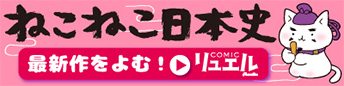ねこねこ日本史 最新作を読む！コミックリュエル